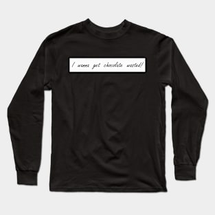 i wanna get chocolate wasted Long Sleeve T-Shirt